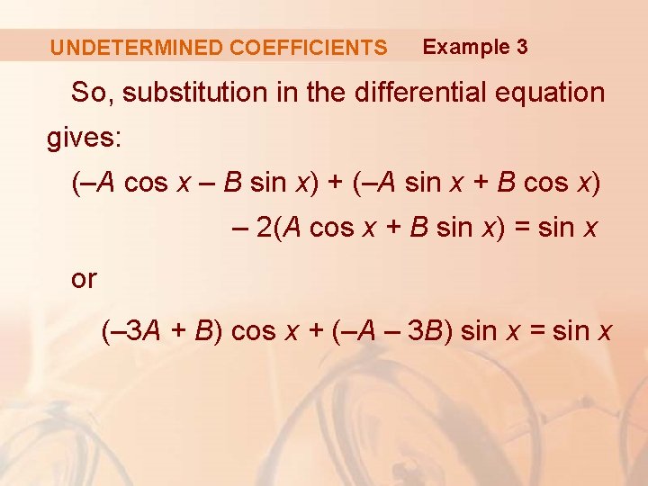 UNDETERMINED COEFFICIENTS Example 3 So, substitution in the differential equation gives: (–A cos x