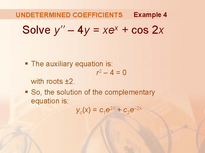 UNDETERMINED COEFFICIENTS Example 4 Solve y’’ – 4 y = xex + cos 2