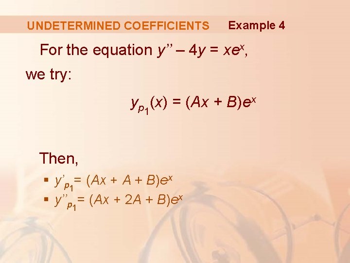 UNDETERMINED COEFFICIENTS Example 4 For the equation y’’ – 4 y = xex, we