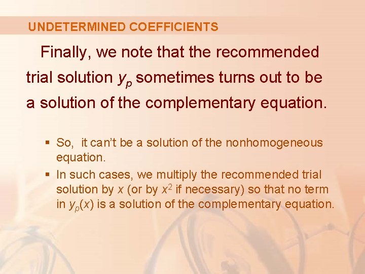 UNDETERMINED COEFFICIENTS Finally, we note that the recommended trial solution yp sometimes turns out