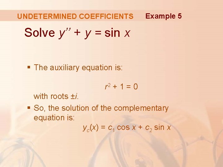 UNDETERMINED COEFFICIENTS Example 5 Solve y’’ + y = sin x § The auxiliary