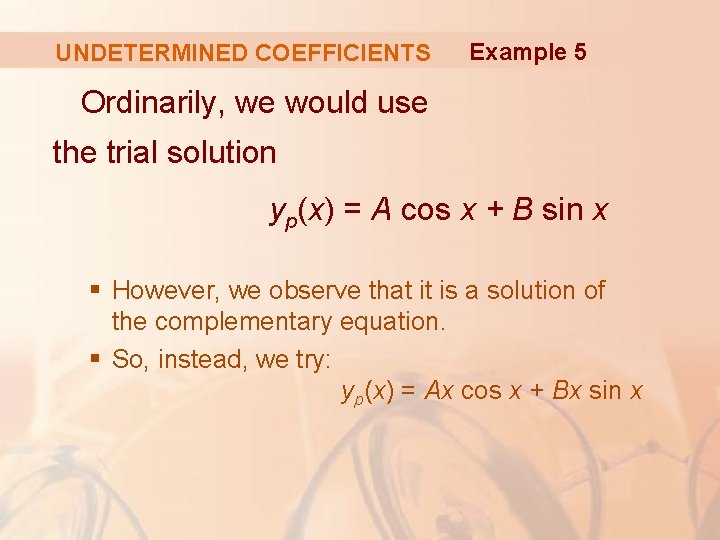 UNDETERMINED COEFFICIENTS Example 5 Ordinarily, we would use the trial solution yp(x) = A