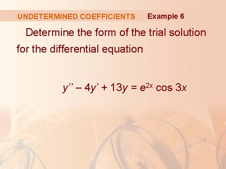 UNDETERMINED COEFFICIENTS Example 6 Determine the form of the trial solution for the differential