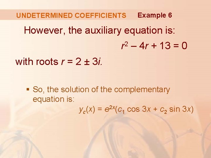 UNDETERMINED COEFFICIENTS Example 6 However, the auxiliary equation is: r 2 – 4 r