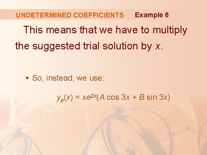 UNDETERMINED COEFFICIENTS Example 6 This means that we have to multiply the suggested trial