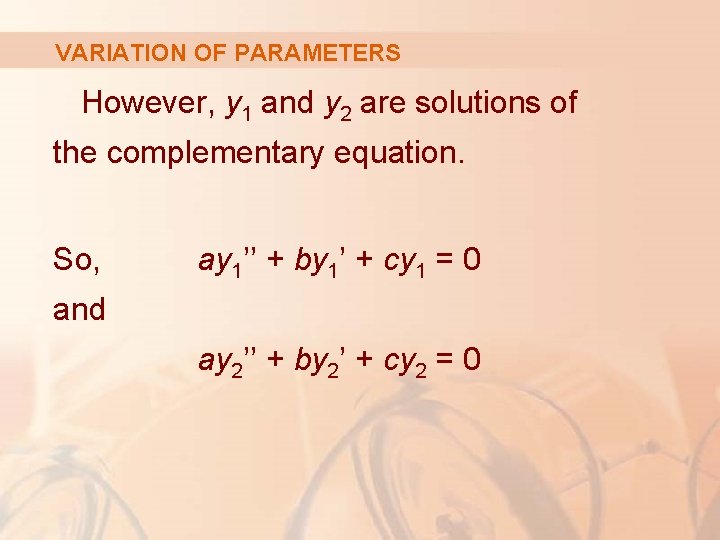 VARIATION OF PARAMETERS However, y 1 and y 2 are solutions of the complementary