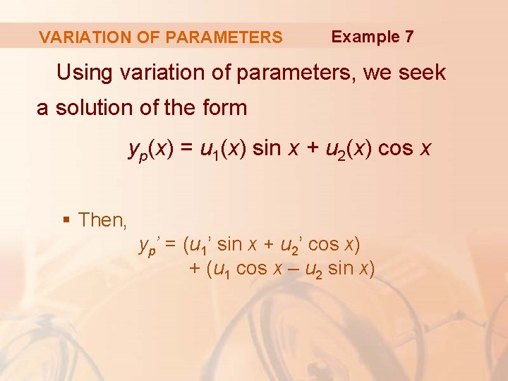 VARIATION OF PARAMETERS Example 7 Using variation of parameters, we seek a solution of