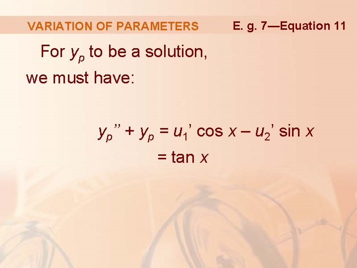 VARIATION OF PARAMETERS E. g. 7—Equation 11 For yp to be a solution, we