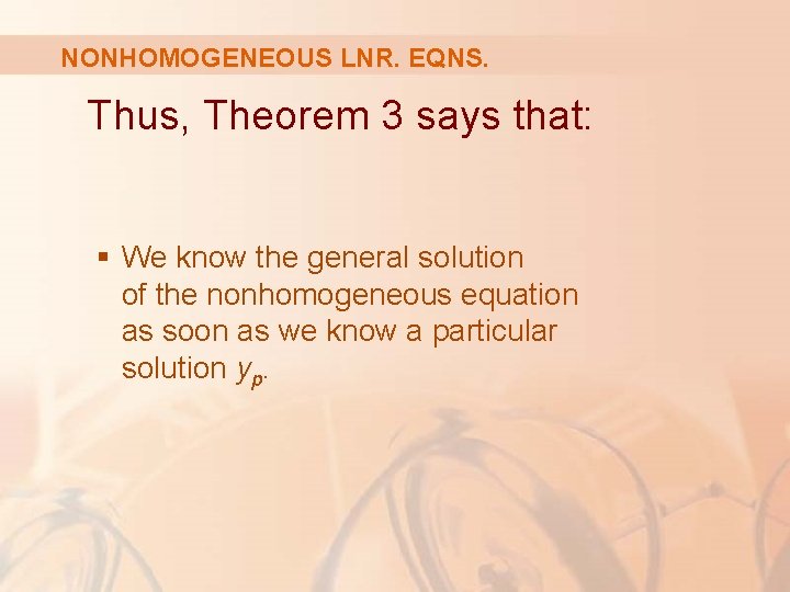 NONHOMOGENEOUS LNR. EQNS. Thus, Theorem 3 says that: § We know the general solution