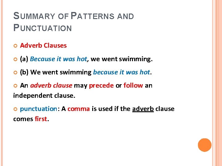 SUMMARY OF PATTERNS AND PUNCTUATION Adverb Clauses (a) Because it was hot, we went