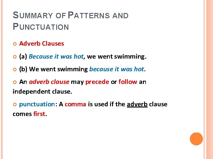 SUMMARY OF PATTERNS AND PUNCTUATION Adverb Clauses (a) Because it was hot, we went SUMMARY OF PATTERNS AND PUNCTUATION Adverb Clauses (a) Because it was hot, we went