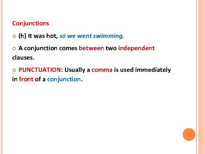 Conjunctions (h) It was hot, so we went swimming. A conjunction comes between two