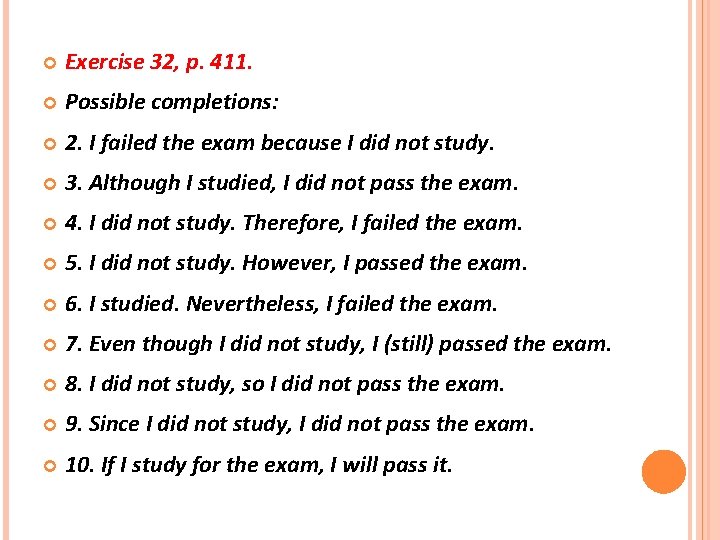  Exercise 32, p. 411. Possible completions: 2. I failed the exam because I