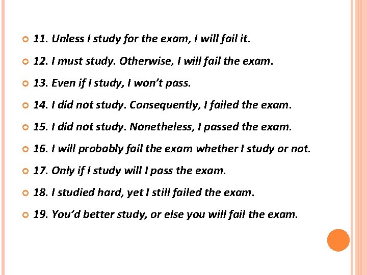  11. Unless I study for the exam, I will fail it. 12. I