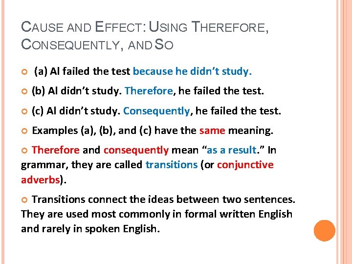 CAUSE AND EFFECT: USING THEREFORE, CONSEQUENTLY, AND SO (a) Al failed the test because