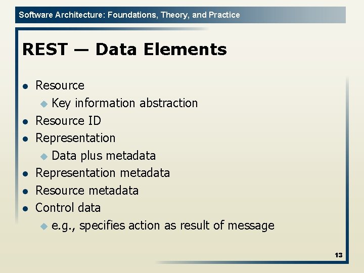 Software Architecture: Foundations, Theory, and Practice REST — Data Elements l l l Resource