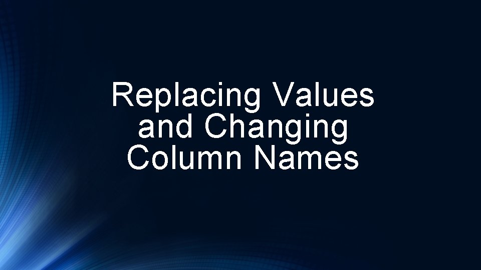 Replacing Values and Changing Column Names 