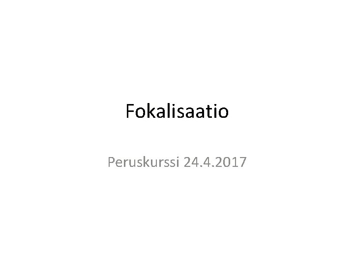 Fokalisaatio Peruskurssi 24. 4. 2017 