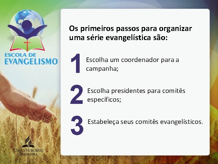 Os primeiros passos para organizar uma série evangelística são: 1 2 3 Escolha um