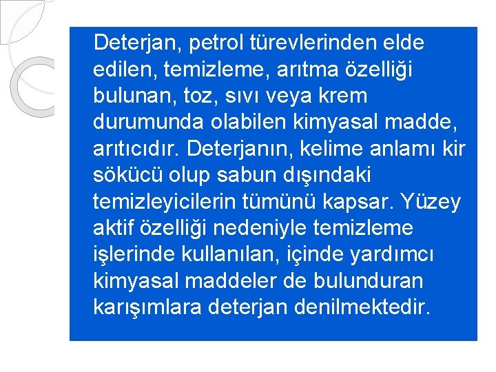 Deterjan, petrol türevlerinden elde edilen, temizleme, arıtma özelliği bulunan, toz, sıvı veya krem durumunda
