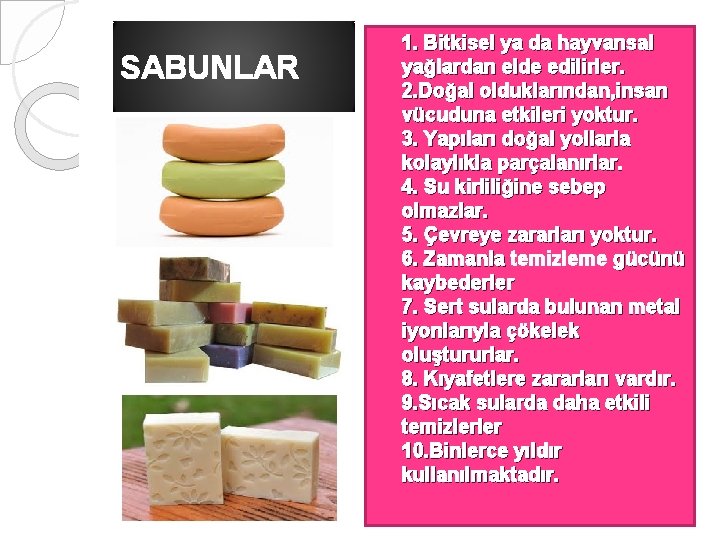 SABUNLAR 1. Bitkisel ya da hayvansal yağlardan elde edilirler. 2. Doğal olduklarından, insan vücuduna