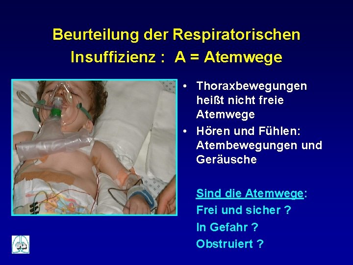 Beurteilung der Respiratorischen Insuffizienz : A = Atemwege • Thoraxbewegungen heißt nicht freie Atemwege Beurteilung der Respiratorischen Insuffizienz : A = Atemwege • Thoraxbewegungen heißt nicht freie Atemwege