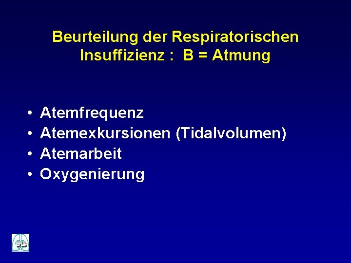 Beurteilung der Respiratorischen Insuffizienz : B = Atmung • • Atemfrequenz Atemexkursionen (Tidalvolumen) Atemarbeit