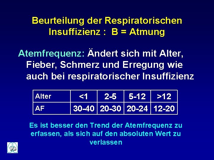 Beurteilung der Respiratorischen Insuffizienz : B = Atmung Atemfrequenz: Ändert sich mit Alter, Fieber,