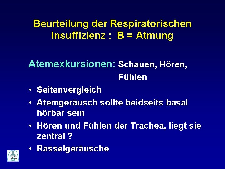 Beurteilung der Respiratorischen Insuffizienz : B = Atmung Atemexkursionen: Schauen, Hören, Fühlen • Seitenvergleich