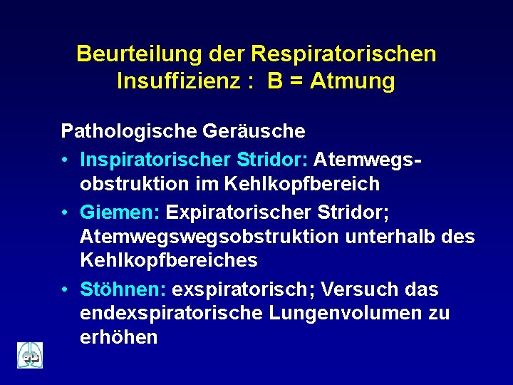 Beurteilung der Respiratorischen Insuffizienz : B = Atmung Pathologische Geräusche • Inspiratorischer Stridor: Atemwegsobstruktion