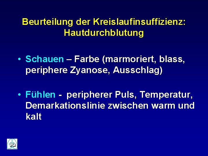 Beurteilung der Kreislaufinsuffizienz: Hautdurchblutung • Schauen – Farbe (marmoriert, blass, periphere Zyanose, Ausschlag) • Beurteilung der Kreislaufinsuffizienz: Hautdurchblutung • Schauen – Farbe (marmoriert, blass, periphere Zyanose, Ausschlag) •