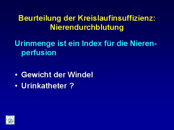 Beurteilung der Kreislaufinsuffizienz: Nierendurchblutung Urinmenge ist ein Index für die Nierenperfusion • Gewicht der