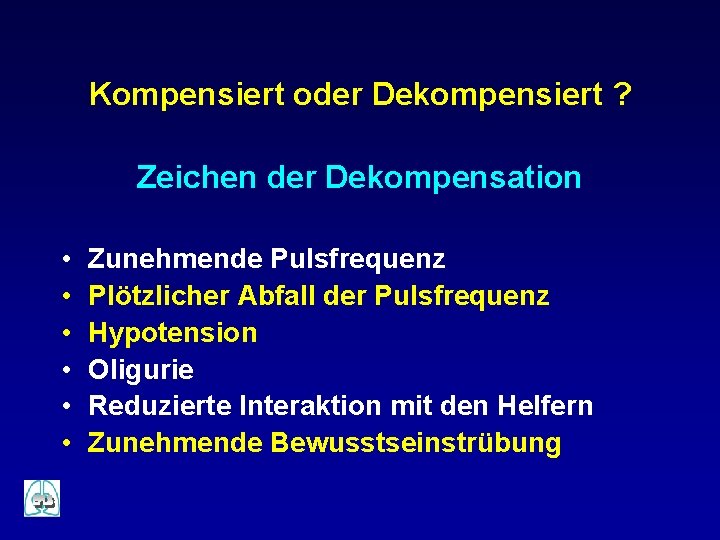 Kompensiert oder Dekompensiert ? Zeichen der Dekompensation • • • Zunehmende Pulsfrequenz Plötzlicher Abfall