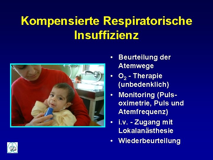 Kompensierte Respiratorische Insuffizienz • Beurteilung der Atemwege • O 2 - Therapie (unbedenklich) •