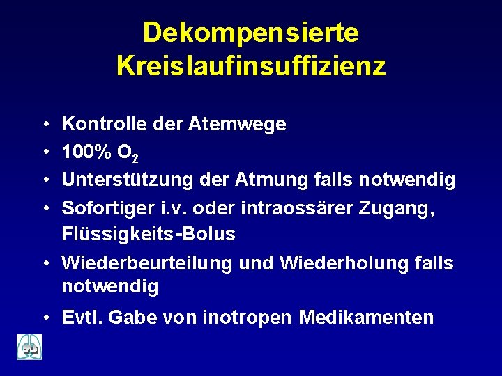 Dekompensierte Kreislaufinsuffizienz • • Kontrolle der Atemwege 100% O 2 Unterstützung der Atmung falls