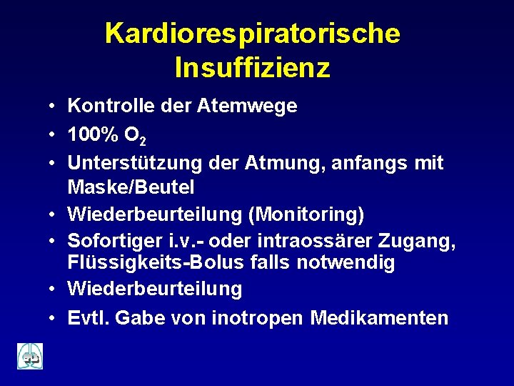 Kardiorespiratorische Insuffizienz • Kontrolle der Atemwege • 100% O 2 • Unterstützung der Atmung,