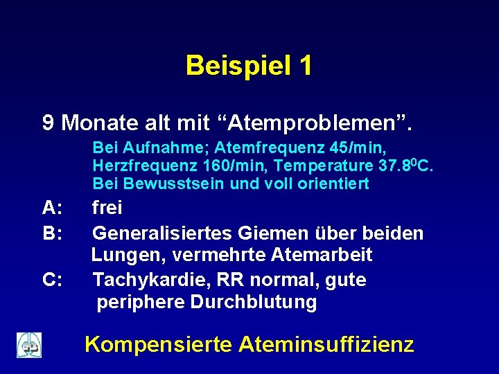 Beispiel 1 9 Monate alt mit “Atemproblemen”. Bei Aufnahme; Atemfrequenz 45/min, Herzfrequenz 160/min, Temperature