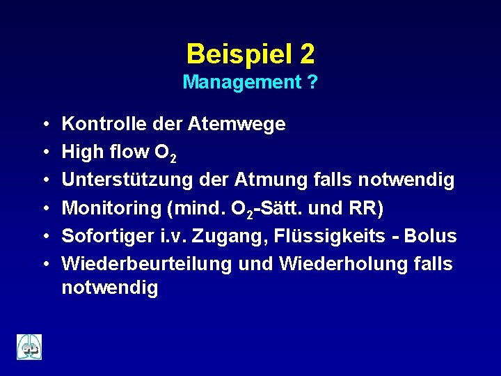 Beispiel 2 Management ? • • • Kontrolle der Atemwege High flow O 2
