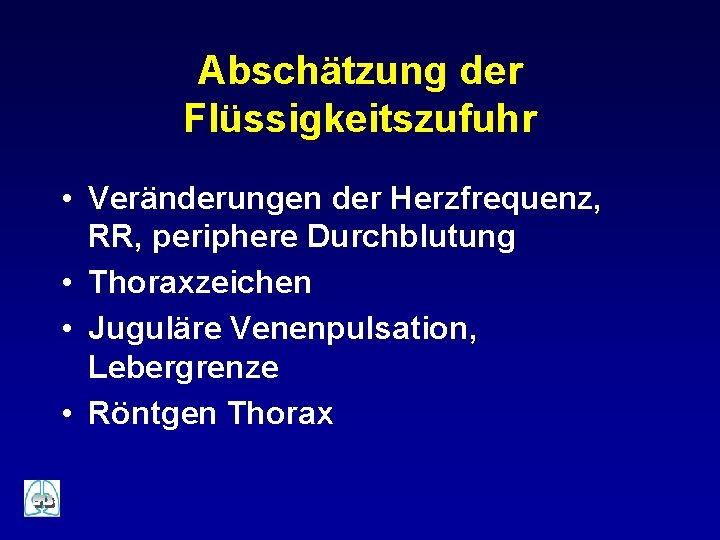 Abschätzung der Flüssigkeitszufuhr • Veränderungen der Herzfrequenz, RR, periphere Durchblutung • Thoraxzeichen • Juguläre