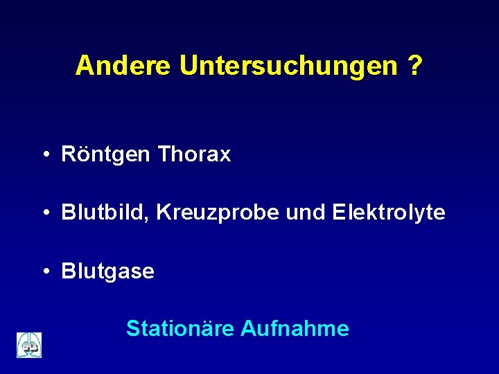 Andere Untersuchungen ? • Röntgen Thorax • Blutbild, Kreuzprobe und Elektrolyte • Blutgase Stationäre Andere Untersuchungen ? • Röntgen Thorax • Blutbild, Kreuzprobe und Elektrolyte • Blutgase Stationäre