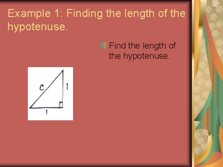 Example 1: Finding the length of the hypotenuse. Find the length of the hypotenuse.