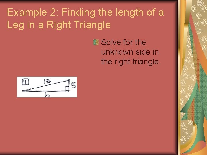 Example 2: Finding the length of a Leg in a Right Triangle Solve for