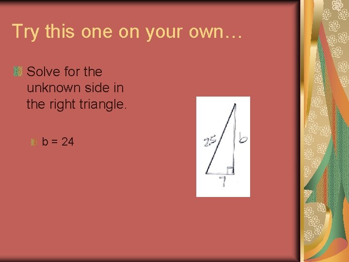 Try this one on your own… Solve for the unknown side in the right
