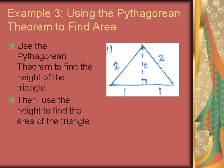 Example 3: Using the Pythagorean Theorem to Find Area Use the Pythagorean Theorem to