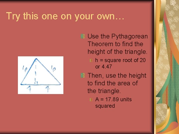 Try this one on your own… Use the Pythagorean Theorem to find the height