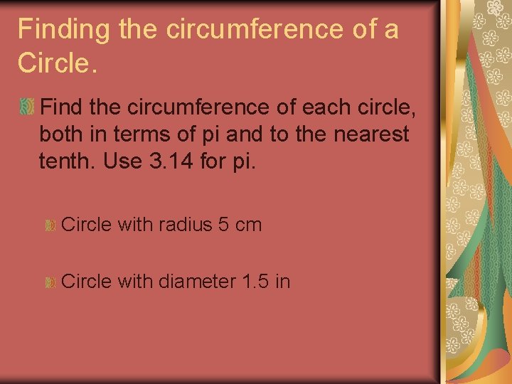 Finding the circumference of a Circle. Find the circumference of each circle, both in