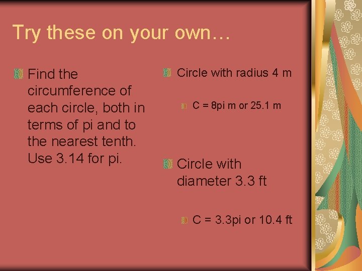 Try these on your own… Find the circumference of each circle, both in terms