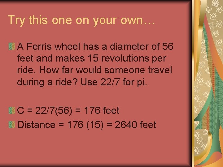 Try this one on your own… A Ferris wheel has a diameter of 56