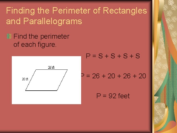 Finding the Perimeter of Rectangles and Parallelograms Find the perimeter of each figure. P=S+S+S+S