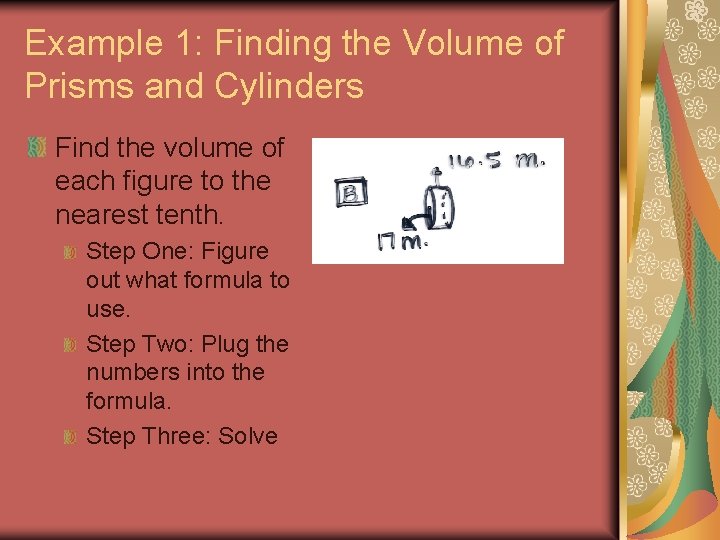 Example 1: Finding the Volume of Prisms and Cylinders Find the volume of each